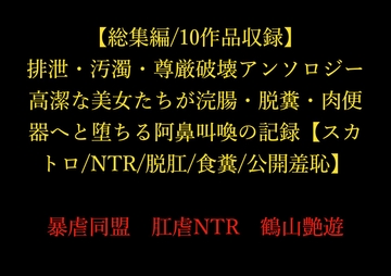 【総集編/10作品収録】排泄・汚濁・尊厳破壊アンソロジー ～高潔な美女たちが浣腸・脱糞・肉便器へと堕ちる阿鼻叫喚の記録～【スカトロ/NTR/脱肛/食糞/公開羞恥】 [暴虐同盟]
