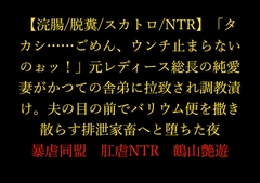 【浣腸/脱糞/スカトロ/NTR】「タカシ……ごめん、ウンチ止まらないのぉッ！」元レディース総長の純愛妻がかつての舎弟に拉致され調教漬け。 [暴虐同盟]
