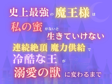 史上最強の魔王様は、私の蜜がないと生きていけない。連続絶頂魔力供給で、冷酷な王が溺愛の獣に変わるまで [みつむぎなえ]