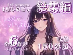【癒しの暗示1st】総集編 しあわせ、いっぱい。全6作品+メイキングトーク付きで150分超えの大ボリューム！