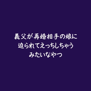 義父が再婚相手の娘に迫られてえっちしちゃうみたいなやつ [ああ]