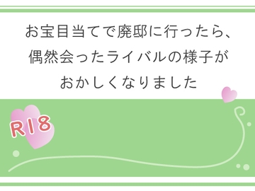 お宝目当てで廃邸に行ったら、偶然会ったライバルの様子がおかしくなりました [宵凪]