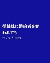 従姉妹に婚約者を奪われても [ほりのや]
