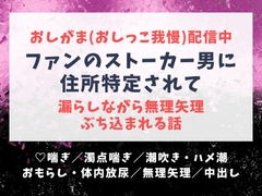 おしがま(おしっこ我慢)配信中にファンのストーカー男に住所特定されて、漏らしながら無理矢理ぶち込まれる話 [noazami]