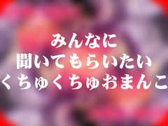 みんなに聞いてもらいたいくちゅくちゅおまんこ [よなよな声]