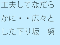 工夫してなだらかに・・広々とした下り坂 努力の割にははるか向こうの急角度が [summer lunlun]
