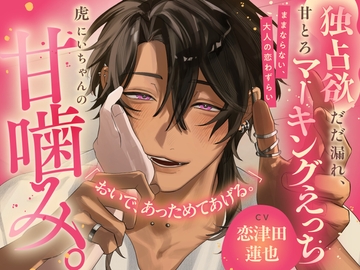 《メロS煽り潮吹き補助♡》虎にいちゃんの甘噛み。ままならない、大人の恋わずらい【独占欲だだ漏れ、甘とろマーキングえっち】 [ちゅとろべりぃむ]
