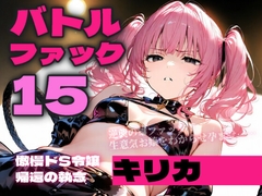 バトルファック15 ～傲慢ドS令嬢キリカ、帰還の執念～ [18禁音声サークル「凌辱」]