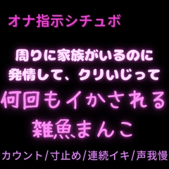 【カウント/寸止め/連続イキ/声我慢】周りに家族がいるのに発情して、クリいじって何回もイかされる雑魚まんこ [絶頂誘導Lab.]