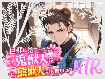 旦那に捨てられた兎獣人は熊獣人に甘く囲われるTL版 [倉くらの]