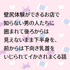 壁尻体験ができるお店で知らない男の人たちに囲まれて後ろからは見えないまま下半身を、前からは下向き乳首をいじられてイかされまくる話 [24:00の本棚]