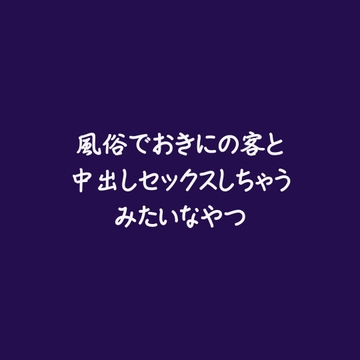 風俗でおきにの客と中出しセックスしちゃうみたいなやつ [ああ]