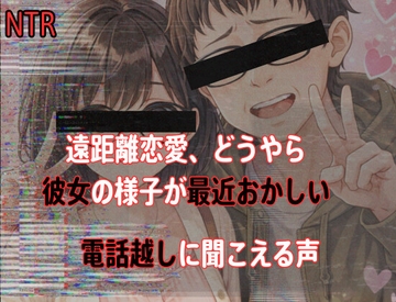 【電話越NTR】遠距離恋愛中、どうやら彼女の様子が最近おかしい [女の裏側]