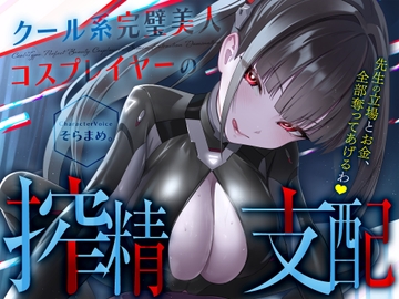 【コスプレ】クール系完璧美人コスプレイヤーの搾精支配〜先生の立場とお金、全部奪ってあげるわ♡〜【貢ぎマゾ】 [FemdomAtelier]