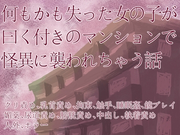 何もかも失った女の子が曰く付きのマンションで怪異に襲われちゃう話 [謎生物の巣]
