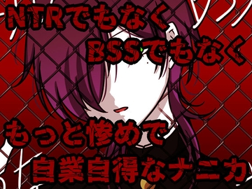 NTRよりもBSSよりも惨めなナニカ [グラシアス]