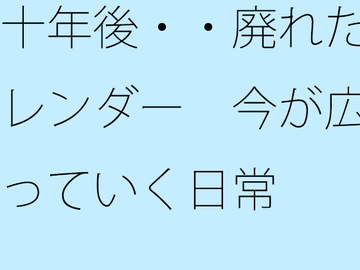 十年後・・廃れたカレンダー 今が広がっていく日常 [サマールンルン]