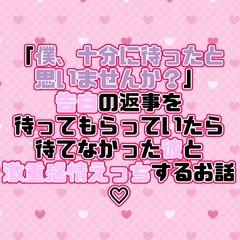 「僕、十分に待ったと思いませんか?」告白の返事を待ってもらっていたら待てなかった彼と激重感情えっちするお話♡ [紡ぎ揚げ]