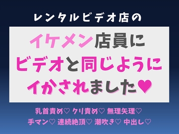 レンタルビデオ店のイケメン店員に、ビデオと同じようにイかされました♡ [蜜りんご]