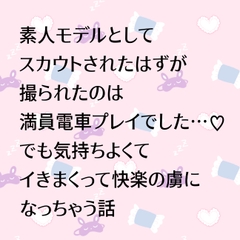 素人モデルとしてスカウトされたはずが撮られたのは満員電車プレイでした…♡でも気持ちよくてイきまくって快楽の虜になっちゃう話 [24:00の本棚]