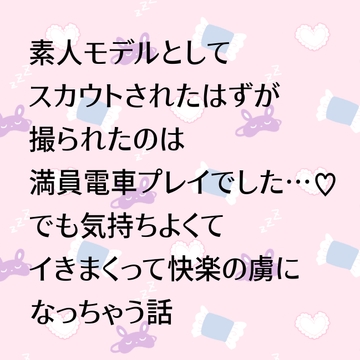 素人モデルとしてスカウトされたはずが撮られたのは満員電車プレイでした…♡でも気持ちよくてイきまくって快楽の虜になっちゃう話 [24:00の本棚]