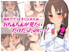 催○アプリを手に入れた妹 おちんちんが見たいだけだったのに…!