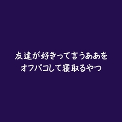 友達が好きって言うああをオフパコして寝取るやつ [ああ]