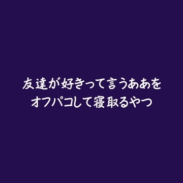 友達が好きって言うああをオフパコして寝取るやつ [aa]