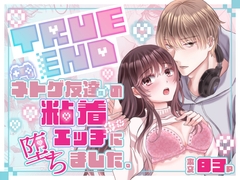 TRUE END～ネトゲ友達♂の粘着エッチに堕ちました。 [OSHIMANIA]