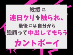教授に連日クリを触られ、最後には自分から強請って中出してもらうカントボーイ [Gekka]