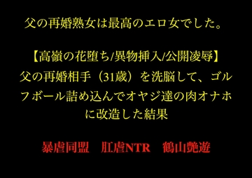 父の再婚熟女は最高のエロ女でした。 【高嶺の花堕ち/異物挿入/公開凌○】父の再婚相手(31歳)を洗脳して、ゴルフボール詰め込んでオヤジ達の肉オナホに改造した結果。 [暴虐同盟]