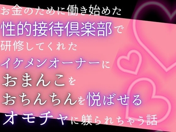 お金のために働きはじめた性的接待倶楽部で研修してくれたイケメンオーナーにおまんこをおちんちんを悦ばせるおもちゃに躾けられちゃう話 [kannjuku annmitsu-ya]