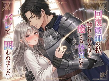 回復術師の私、触れられるほど癒える体質だとバレて囲われました [寝待月]