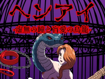ヘンアイ-虚無の瞳と盲愛の鳥籠- [華ト蛇ノ環]