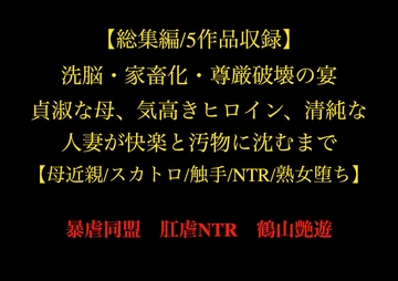 【総集編/5作品収録】洗脳・家畜化・尊厳破壊の宴 —— 貞淑な母、気高きヒロイン、清純な人妻が快楽と汚物に沈むまで【母近親/スカトロ/触手/NTR/熟女堕ち】 [暴虐同盟]