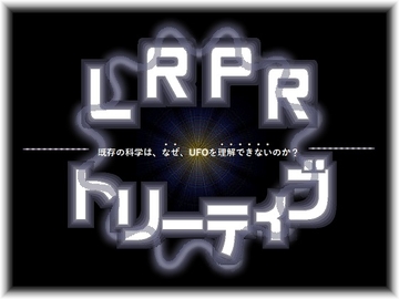 LRPRトリーティブ-既存の科学は、なぜ、UFOを理解できないのか? [マツモト]