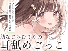 【耳舐めASMR】ねぇ、お兄ちゃん。こういう動画、好きなんでしょ?～幼なじみ・ひまりの暴走耳舐め～ [もちや]