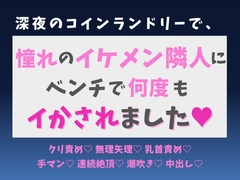 深夜のコインランドリーで、憧れのイケメン隣人にベンチで何度もイかされました♡ [蜜りんご]