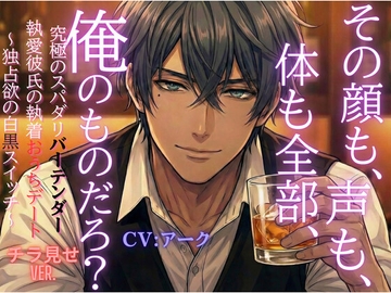 「その顔も、声も、体も全部、俺のものだろ?」究極のスパダリバーテンダー執愛彼氏の執着おうちデート～独占欲の白黒スイッチ～【チラ見せVer.】 [Deepest Blue]