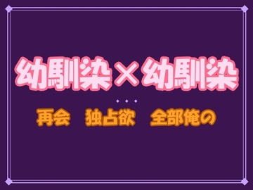 お前の初めて、全部俺がよかった──同窓会で再会した幼馴染に30年分の独占欲ごと抱き潰されて、朝まで離してもらえません [夜蜜堂]