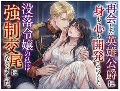 再会した英雄公爵に身も心も開発され尽くして、没落令嬢の私は強○交尾になりました [しまうさぎ]