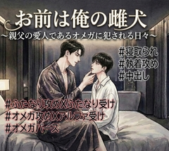 お前は俺の雌犬 ～親父の愛人であるオメガに犯される日々～ [三つ葉]