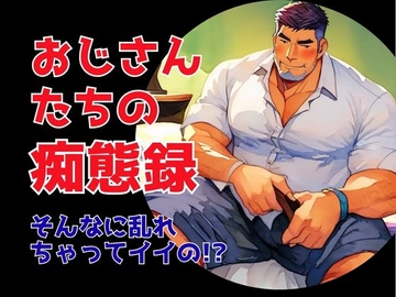おじさんたちの痴態録～そんなに乱れちゃってイイの！? [バベル密造所]