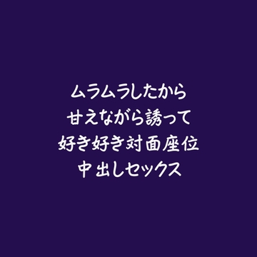 ムラムラしたから甘えながら誘って好き好き対面座位中出しセックス [aa]