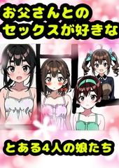 「お父さんとセックス大好き٩(^‿^)۶」な、とある4人の女の子★アヘアヘ♪オホオホな(*^ω^*)近親相姦♪イボイボコンドームセックス♪親子で愛し合って元気↑