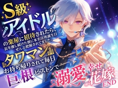 S級アイドルの楽屋に招待されたら、長年推し続けた彼に本名住所誕生日ぜんぶ把握されてました。タワマンお持ち帰りされて毎日巨根ピストンで溺愛幸せ花嫁END [あまのや]