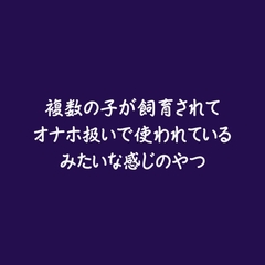 複数の子が飼育されてオナホ扱いで使われているみたいな感じのやつ [aa]