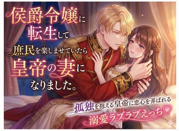 侯爵令嬢に転生して庶民を楽しませていたら皇帝の妻になりました。孤独を抱える皇帝に恋心を弄ばれる溺愛ラブラブえっち♡ [しまうさぎ]