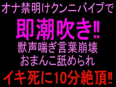 オナ禁明けクンニバイブで即潮吹き‼︎獣声喘ぎ言葉崩壊おまんこ舐められイキ死に10分絶頂‼︎ [絶頂ひとりオナ子]