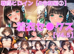 戦闘ヒロイン 着衣セ◯クスV4.5【R令和編1～3+α/陰毛あり版】